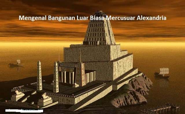 Mengenal Bangunan Luar Biasa Mercusuar Alexandria